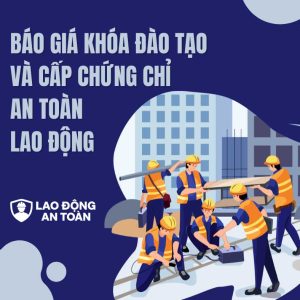 Báo giá khóa đào tạo và cấp chứng chỉ an toàn lao động uy tín