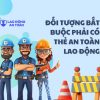 Các nhóm đối tượng bắt buộc phải có thẻ an toàn lao động
