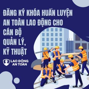 Đăng ký khóa huấn luyện an toàn lao động cho cán bộ quản lý, kỹ thuật