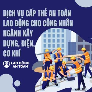 Dịch vụ cấp thẻ an toàn lao động cho công nhân ngành xây dựng, điện, cơ khí