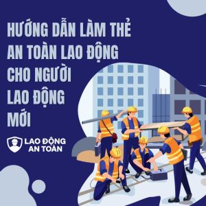 Hướng dẫn làm thẻ an toàn lao động cho người lao động mới